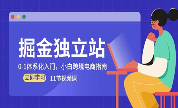 小白跨境电商掘金指南，体系化快速入门跨境电商指导课（11节课程）