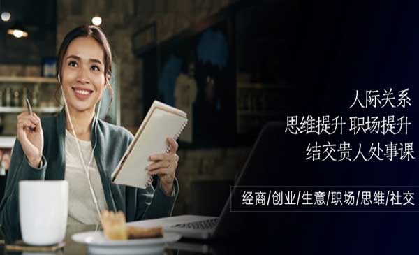 结交贵人经商/创业/生意/职场/思维/社交课，改变事业财富命运（18节课程）