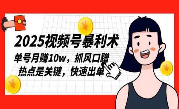 2025视频号暴利术，抓风口蹭热度快速出单，单号月入10w+